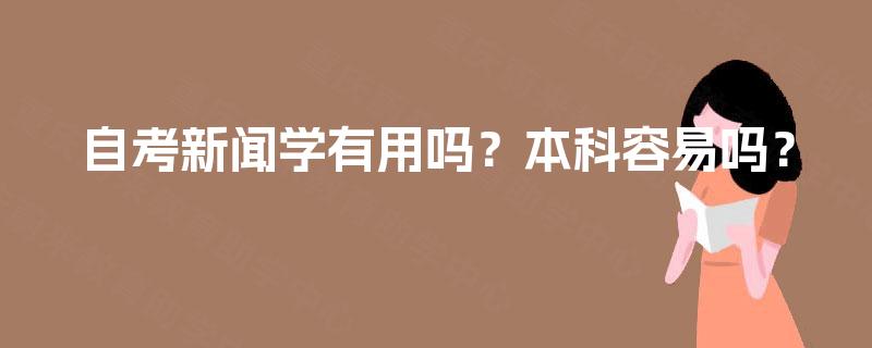 自考新闻学有用吗？本科容易吗？