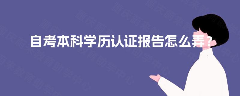 自考本科学历认证报告怎么弄？