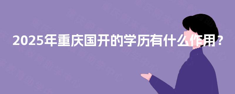 2025年重庆国开的学历有什么作用？