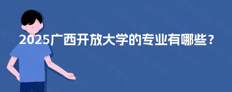 2025广西开放大学的专业有哪些？