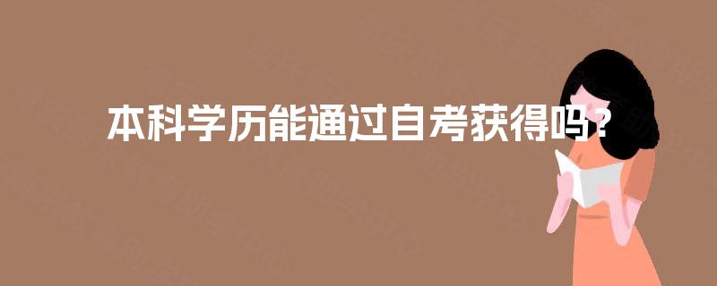 本科学历能通过自考获得吗? 本科学历能通过自考获得吗?