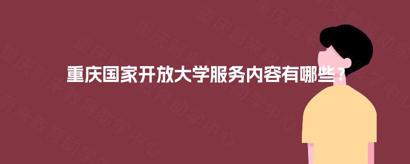 重庆国家开放大学服务内容有哪些？