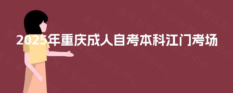 2025年重庆成人自考本科江门考场