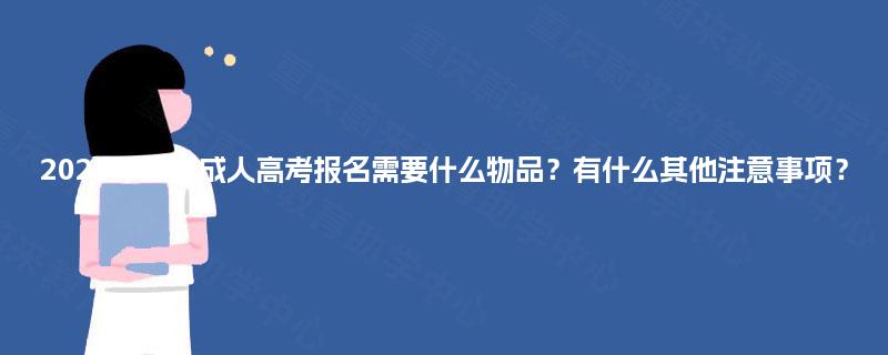 2025年重庆成人高考报名需要什么物品?有什么其他注意事项? 2025年重庆成人高考报名需要什么物品?有什么其他注意事项?