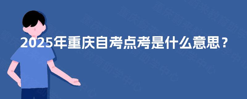 2025年重庆自考点考是什么意思？