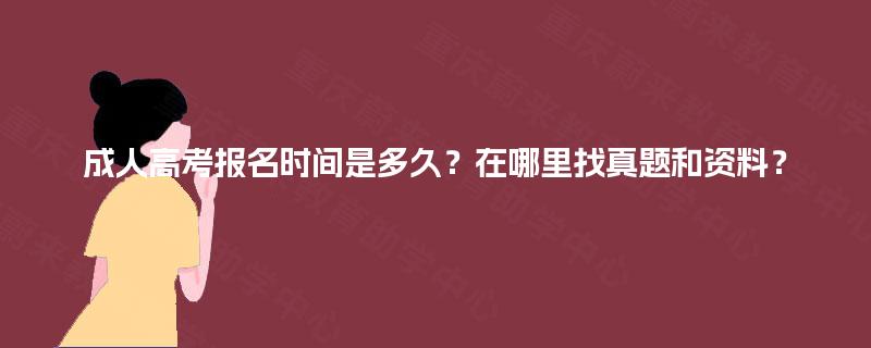 成人高考报名时间是多久?在哪里找真题和资料? 成人高考报名时间是多久?在哪里找真题和资料?