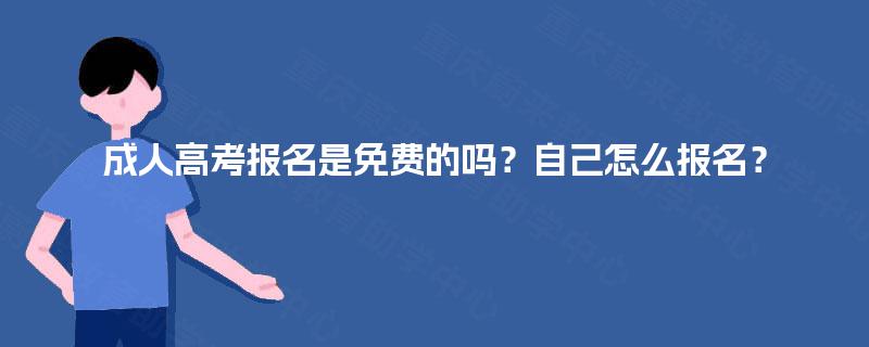 成人高考报名是免费的吗？自己怎么报名？