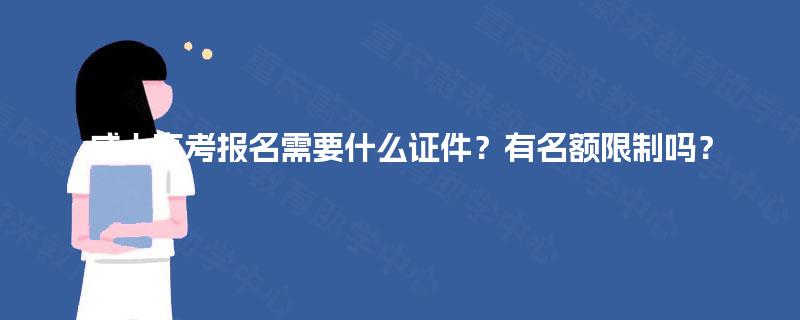 成人高考报名需要什么证件？有名额限制吗？