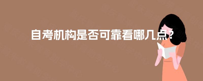 自考机构是否可靠看哪几点? 自考机构是否可靠看哪几点?