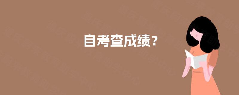 自考查成绩? 自考查成绩?