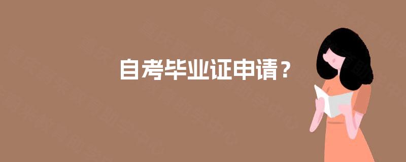 自考毕业证申请? 自考毕业证申请?