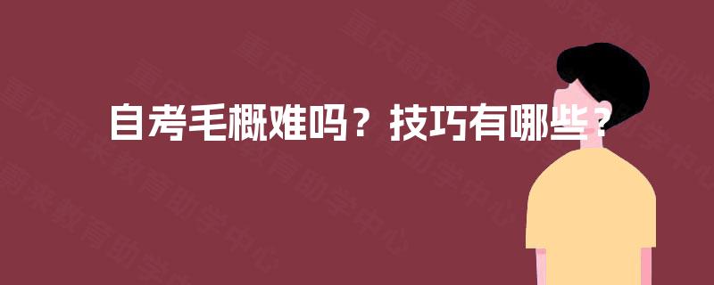 自考毛概难吗?技巧有哪些? 自考毛概难吗?技巧有哪些?