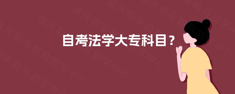 自考法学大专科目? 自考法学大专科目?
