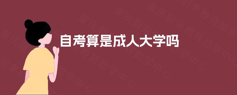 自考算是成人大学吗 自考算是成人大学吗
