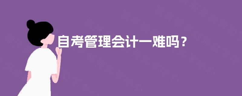 自考管理会计一难吗? 自考管理会计一难吗?