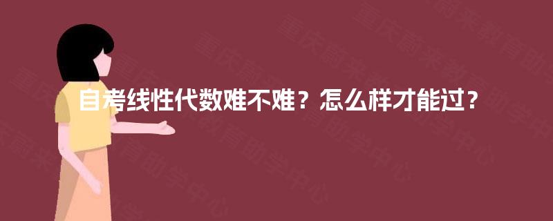 自考线性代数难不难？怎么样才能过？