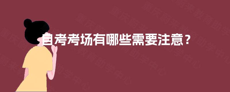 自考考场有哪些需要注意？