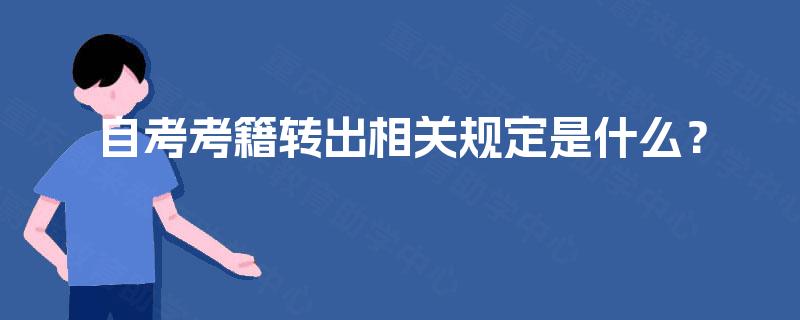 自考考籍转出相关规定是什么? 自考考籍转出相关规定是什么?