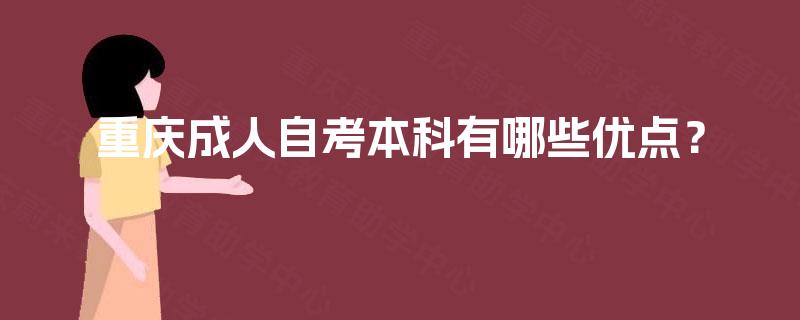 重庆成人自考本科有哪些优点? 重庆成人自考本科有哪些优点?