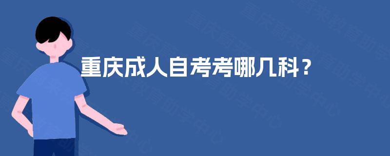 重庆成人自考考哪几科？