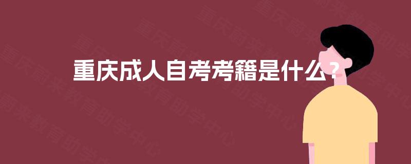 重庆成人自考考籍是什么？