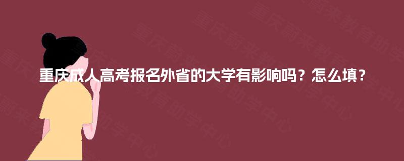 重庆成人高考报名外省的大学有影响吗？怎么填？