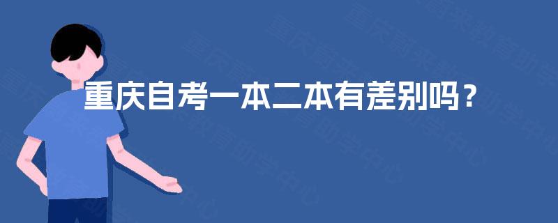 重庆自考一本二本有差别吗? 重庆自考一本二本有差别吗?