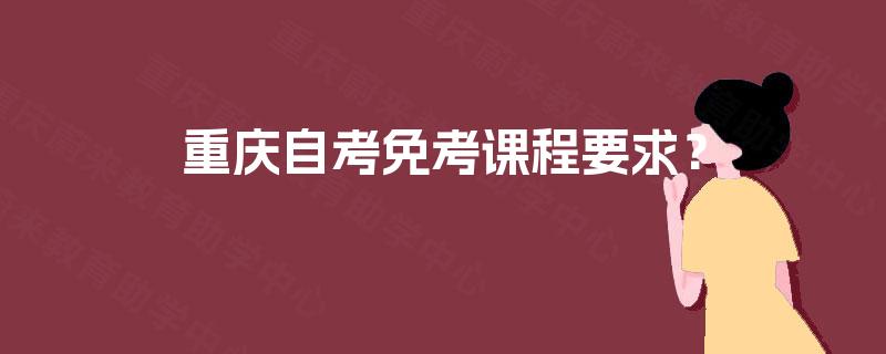 重庆自考免考课程要求？