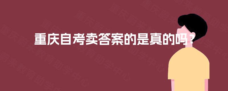 重庆自考卖答案的是真的吗? 重庆自考卖答案的是真的吗?