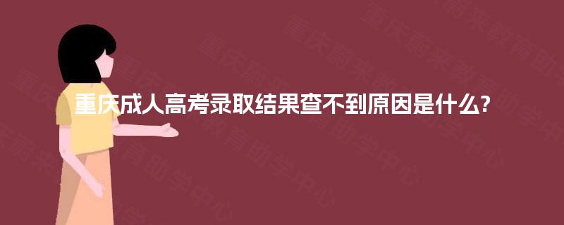 重庆成人高考录取结果查不到原因是什么?