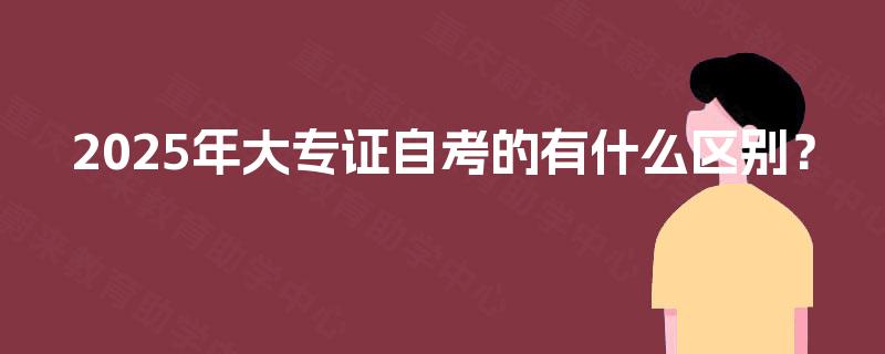 2025年大专证自考的有什么区别？