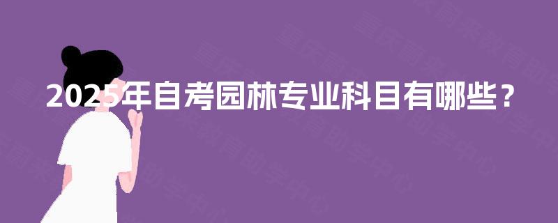 2025年自考园林专业科目有哪些？