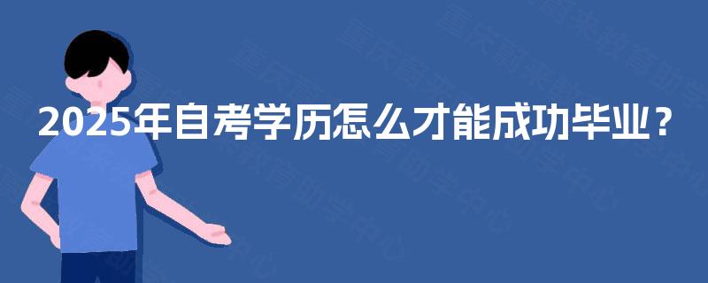 2025年自考学历怎么才能成功毕业？
