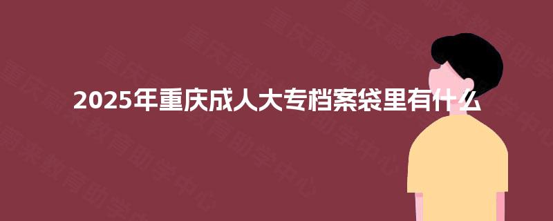 2025年重庆成人大专档案袋里有什么