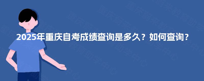 2025年重庆自考成绩查询是多久？如何查询？