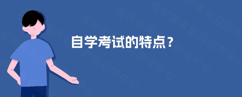 自学考试的特点? 自学考试的特点?