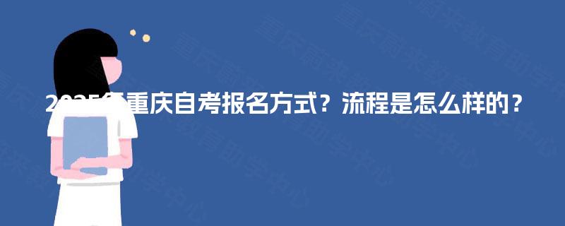2025年重庆自考报名方式？流程是怎么样的？