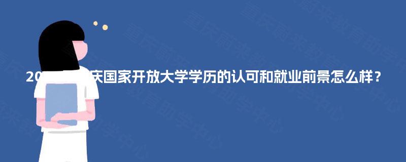 2025年重庆国家开放大学学历的认可和就业前景怎么样？