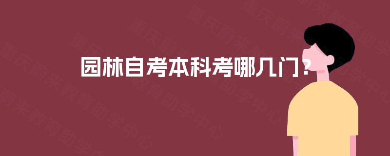 园林自考本科考哪几门? 园林自考本科考哪几门?