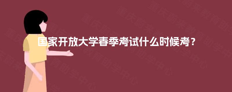 国家开放大学春季考试什么时候考? 国家开放大学春季考试什么时候考?