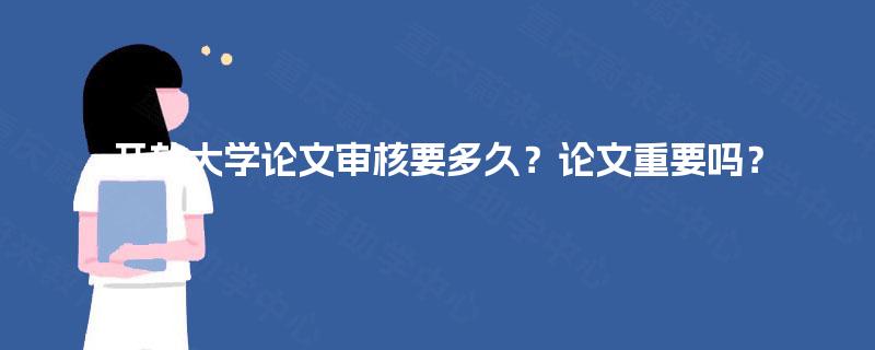 开放大学论文审核要多久?论文重要吗? 开放大学论文审核要多久?论文重要吗?