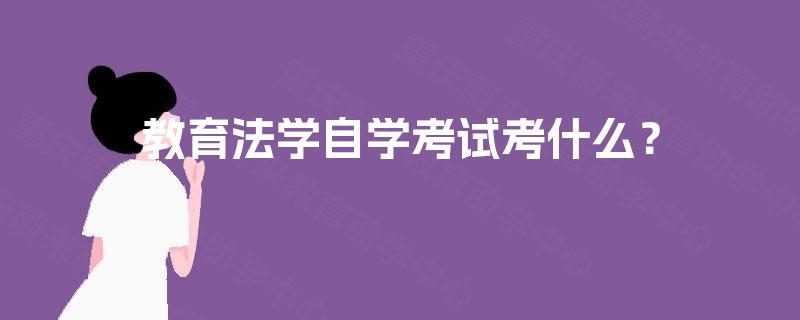 教育法学自学考试考什么? 教育法学自学考试考什么?