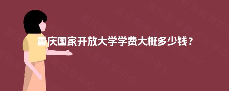 重庆国家开放大学学费大概多少钱？