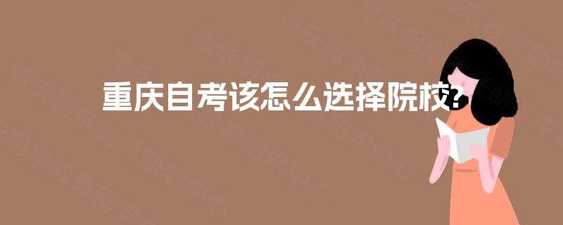 重庆自考该怎么选择院校?