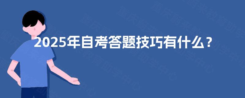 2025年自考答题技巧有什么? 2025年自考答题技巧有什么?