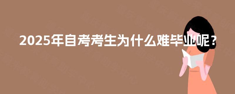 2025年自考考生为什么难毕业呢？