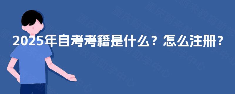 2025年自考考籍是什么？怎么注册？