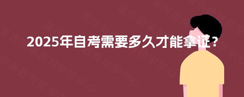 2025年自考需要多久才能拿证？