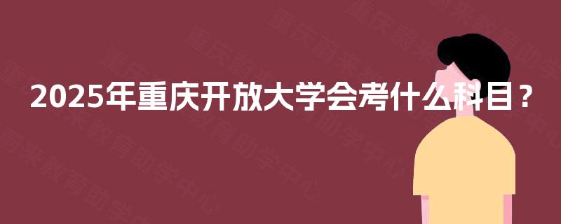 2025年重庆开放大学会考什么科目? 2025年重庆开放大学会考什么科目?