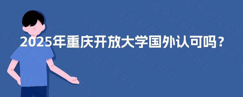 2025年重庆开放大学国外认可吗？